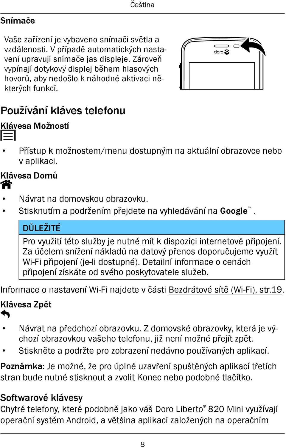 Používání kláves telefonu Klávesa Možností Přístup k možnostem/menu dostupným na aktuální obrazovce nebo v aplikaci. Klávesa Domů Návrat na domovskou obrazovku.