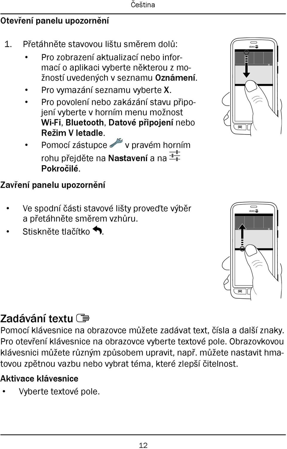 Pomocí zástupce v pravém horním rohu přejděte na Nastavení a na Pokročilé. Zavření panelu upozornění Ve spodní části stavové lišty proveďte výběr a přetáhněte směrem vzhůru. Stiskněte tlačítko.