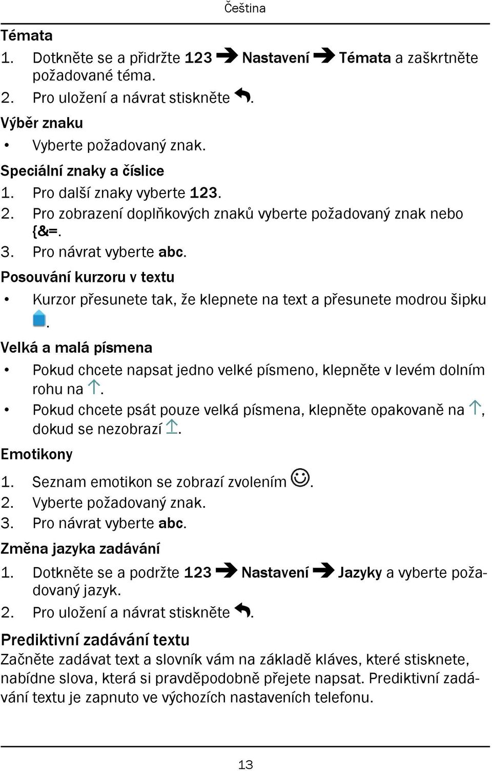 Posouvání kurzoru v textu Kurzor přesunete tak, že klepnete na text a přesunete modrou šipku. Velká a malá písmena Pokud chcete napsat jedno velké písmeno, klepněte v levém dolním rohu na.