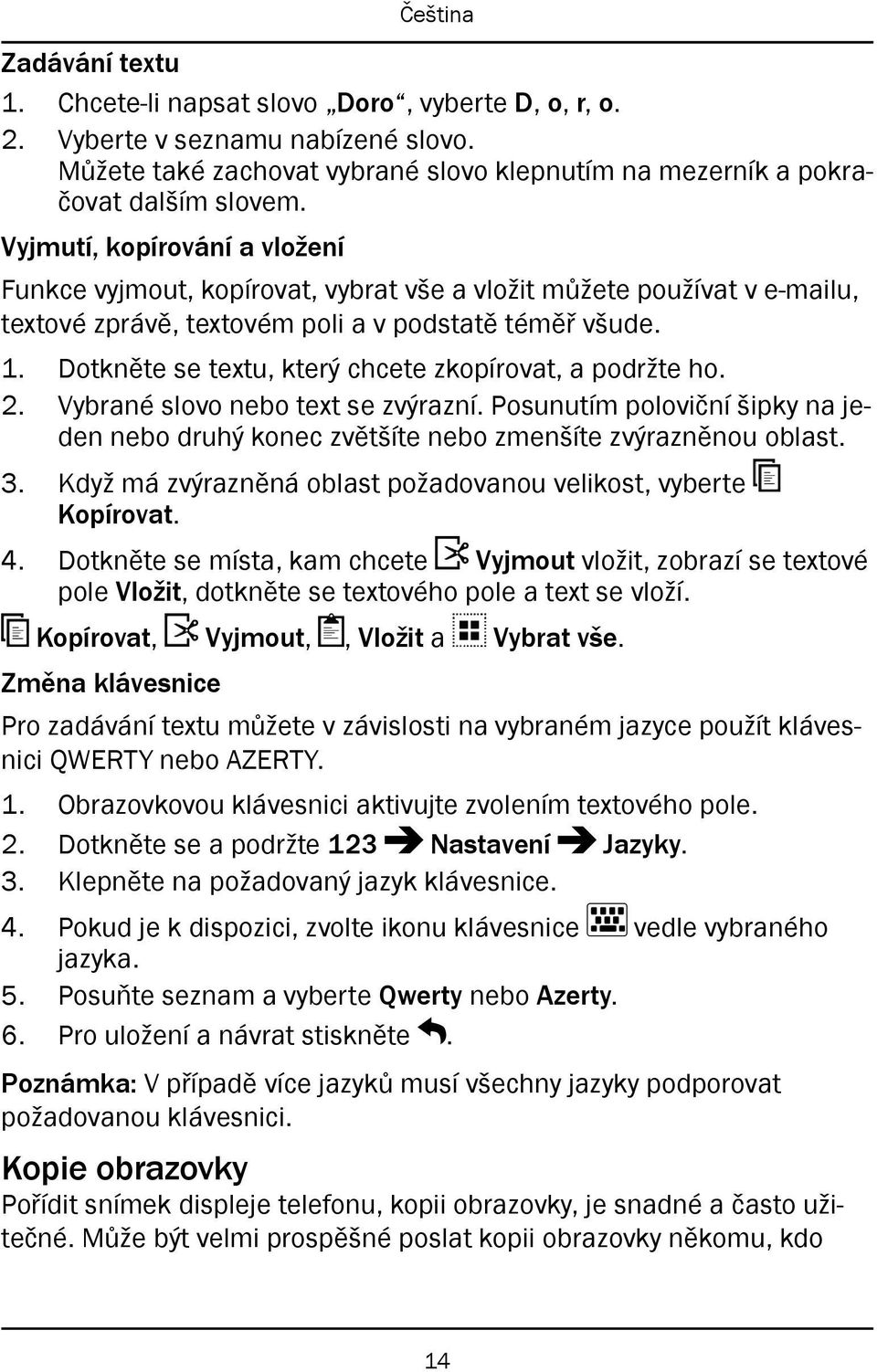 Dotkněte se textu, který chcete zkopírovat, a podržte ho. 2. Vybrané slovo nebo text se zvýrazní. Posunutím poloviční šipky na jeden nebo druhý konec zvětšíte nebo zmenšíte zvýrazněnou oblast. 3.