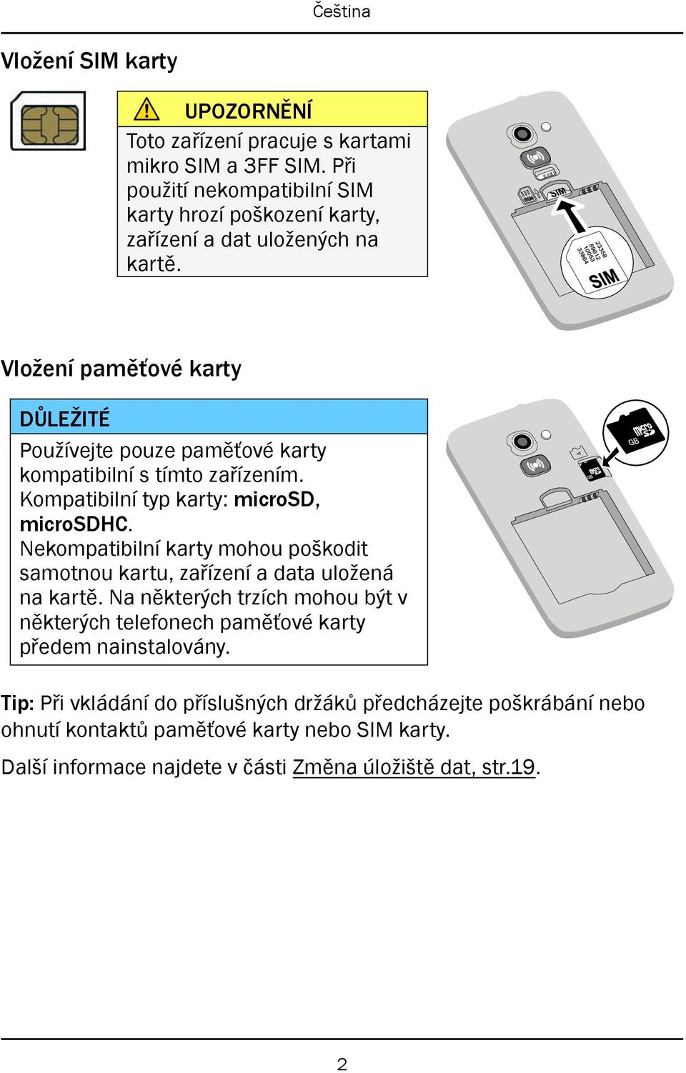 Nekompatibilní karty mohou poškodit samotnou kartu, zařízení a data uložená na kartě. Na některých trzích mohou být v některých telefonech paměťové karty předem nainstalovány.