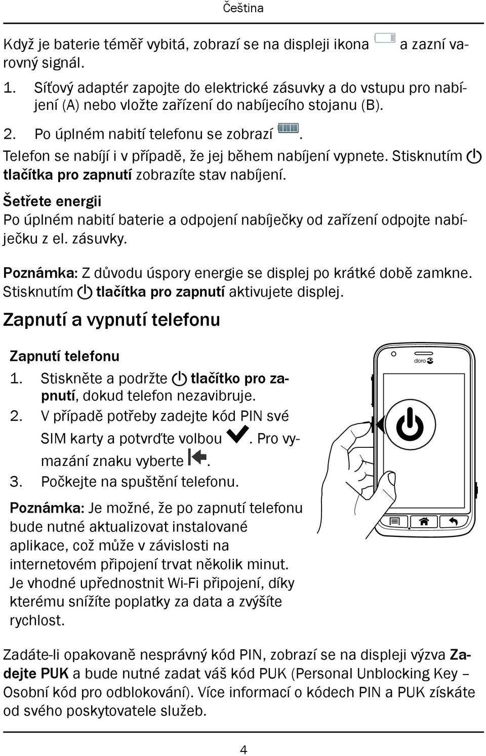 Telefon se nabíjí i v případě, že jej během nabíjení vypnete. Stisknutím! tlačítka pro zapnutí zobrazíte stav nabíjení.