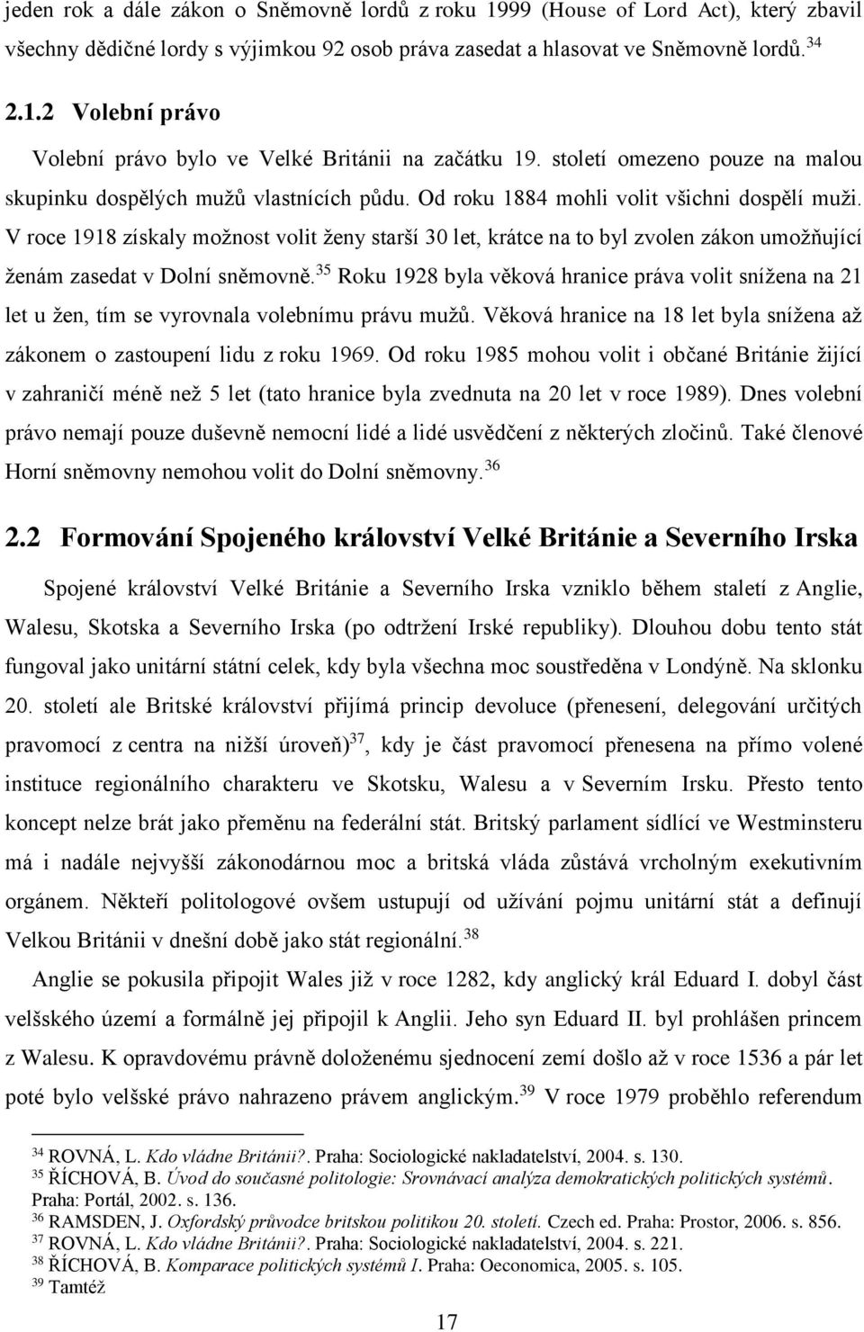 V roce 1918 získaly možnost volit ženy starší 30 let, krátce na to byl zvolen zákon umožňující ženám zasedat v Dolní sněmovně.