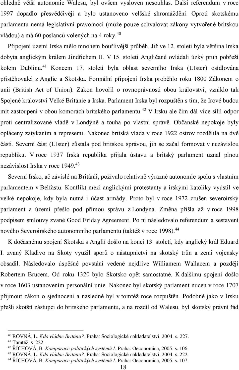 40 Připojení území Irska mělo mnohem bouřlivější průběh. Již ve 12. století byla většina Irska dobyta anglickým králem Jindřichem II. V 15. století Angličané ovládali úzký pruh pobřeží kolem Dublinu.