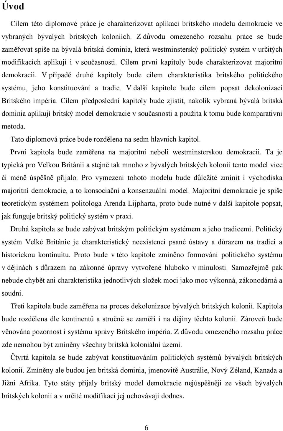 Cílem první kapitoly bude charakterizovat majoritní demokracii. V případě druhé kapitoly bude cílem charakteristika britského politického systému, jeho konstituování a tradic.