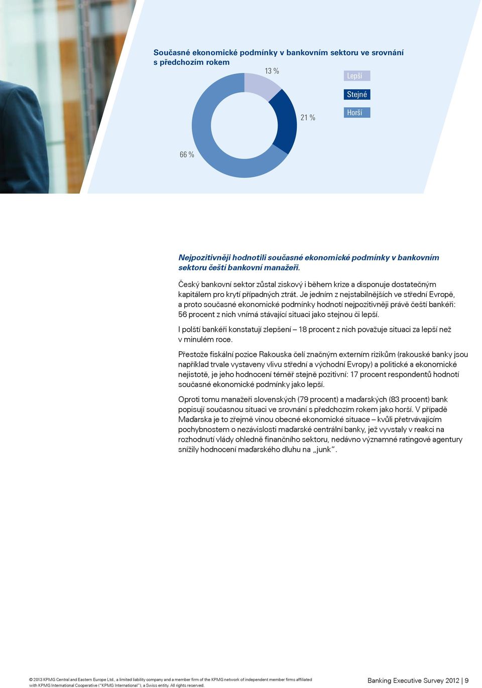 Je jedním z nejstabilnějších ve střední Evropě, a proto současné ekonomické podmínky hodnotí nejpozitivněji právě čeští bankéři: 56 procent z nich vnímá stávající situaci jako stejnou či lepší.