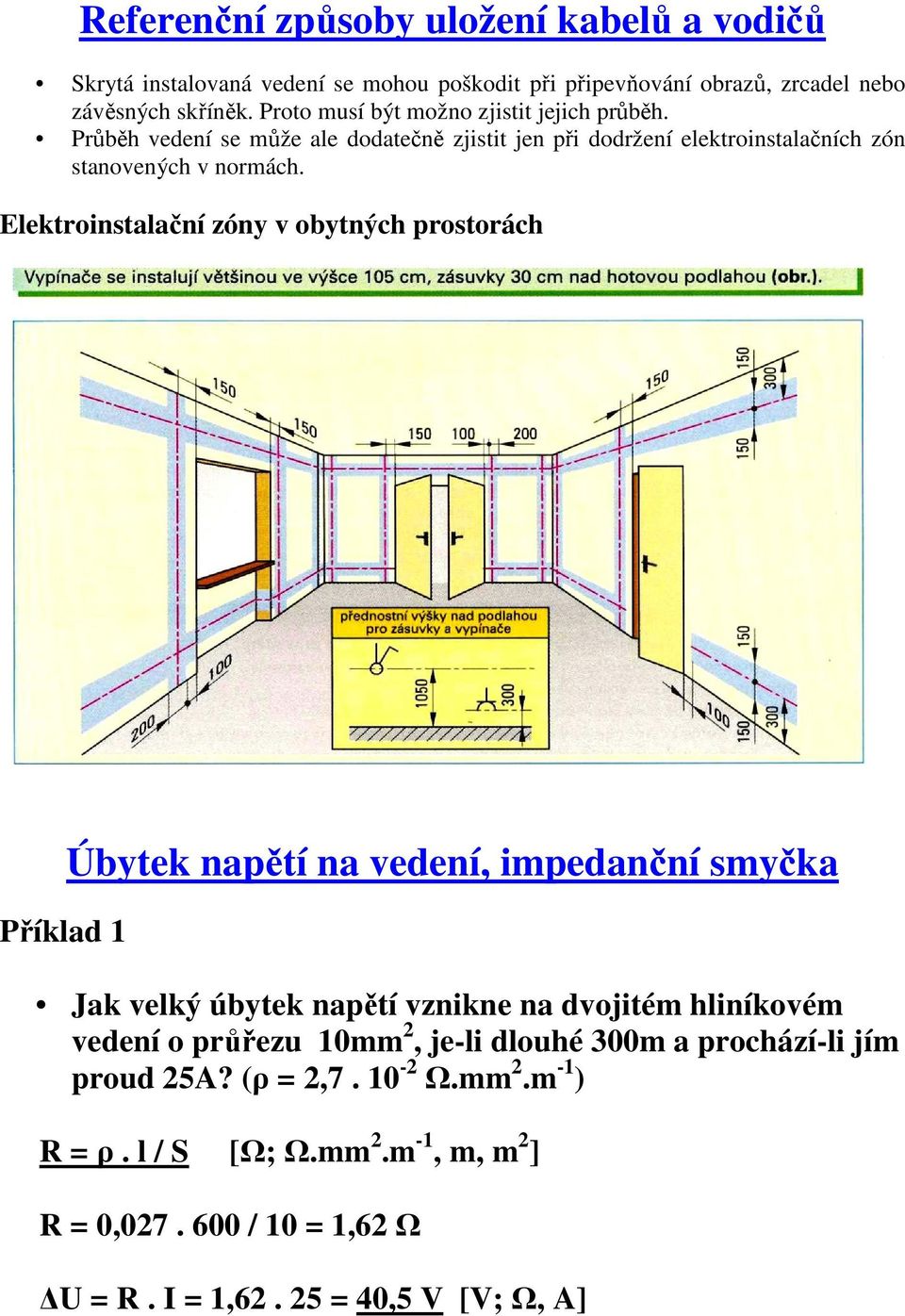 Elektroinstalační zóny v obytných prostorách Příklad 1 Úbytek napětí na vedení, impedanční smyčka Jak velký úbytek napětí vznikne na dvojitém hliníkovém vedení o