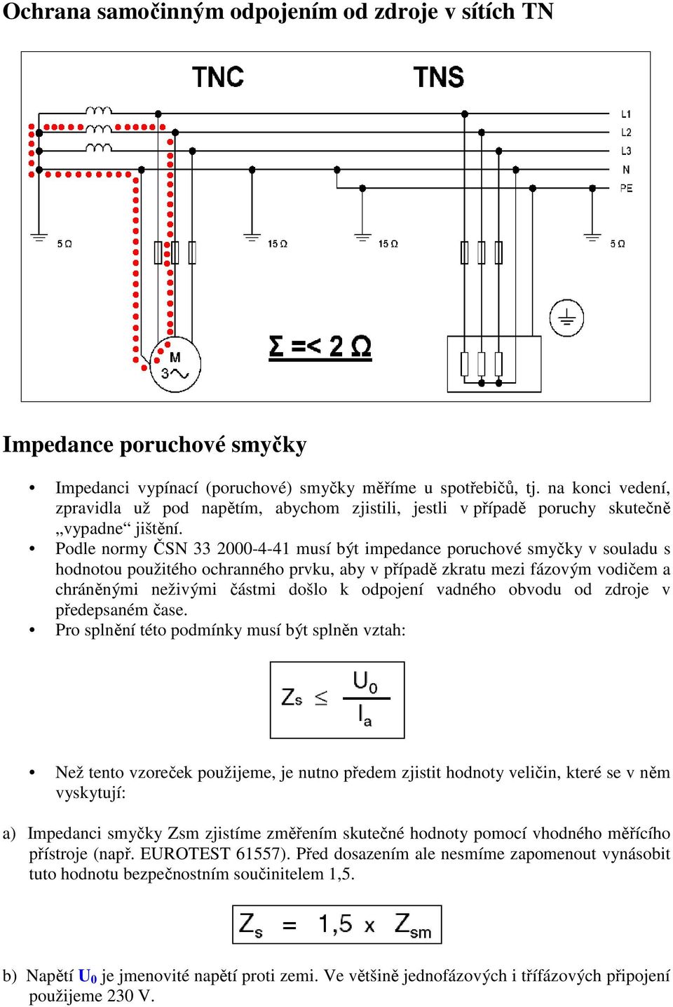 Podle normy ČSN 33 2000-4-41 musí být impedance poruchové smyčky v souladu s hodnotou použitého ochranného prvku, aby v případě zkratu mezi fázovým vodičem a chráněnými neživými částmi došlo k