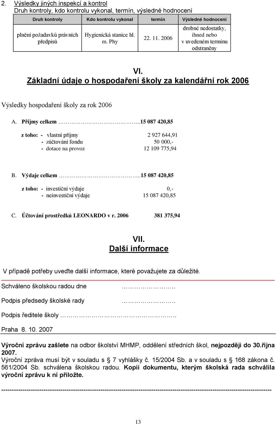 Základní údaje o hospodaření školy za kalendářní rok 2006 Výsledky hospodaření školy za rok 2006 A. Příjmy.