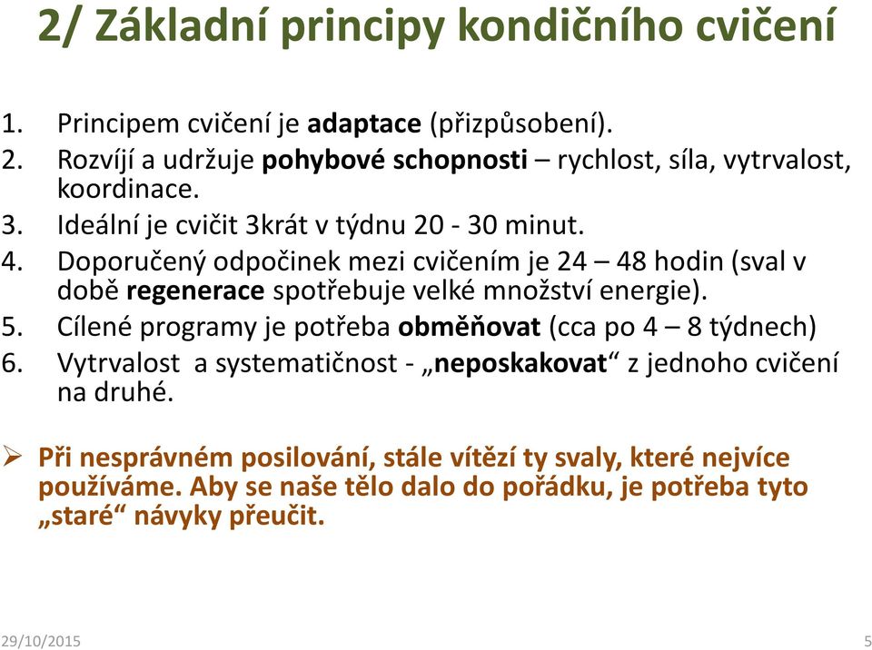 Doporučený odpočinek mezi cvičením je 24 48 hodin (sval v době regenerace spotřebuje velké množství energie). 5.