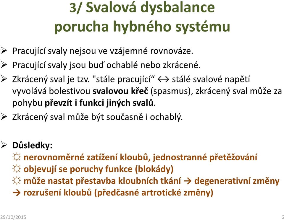 "stále pracující stálé svalové napětí vyvolává bolestivou svalovou křeč (spasmus), zkrácený sval může za pohybu převzít i funkci jiných svalů.