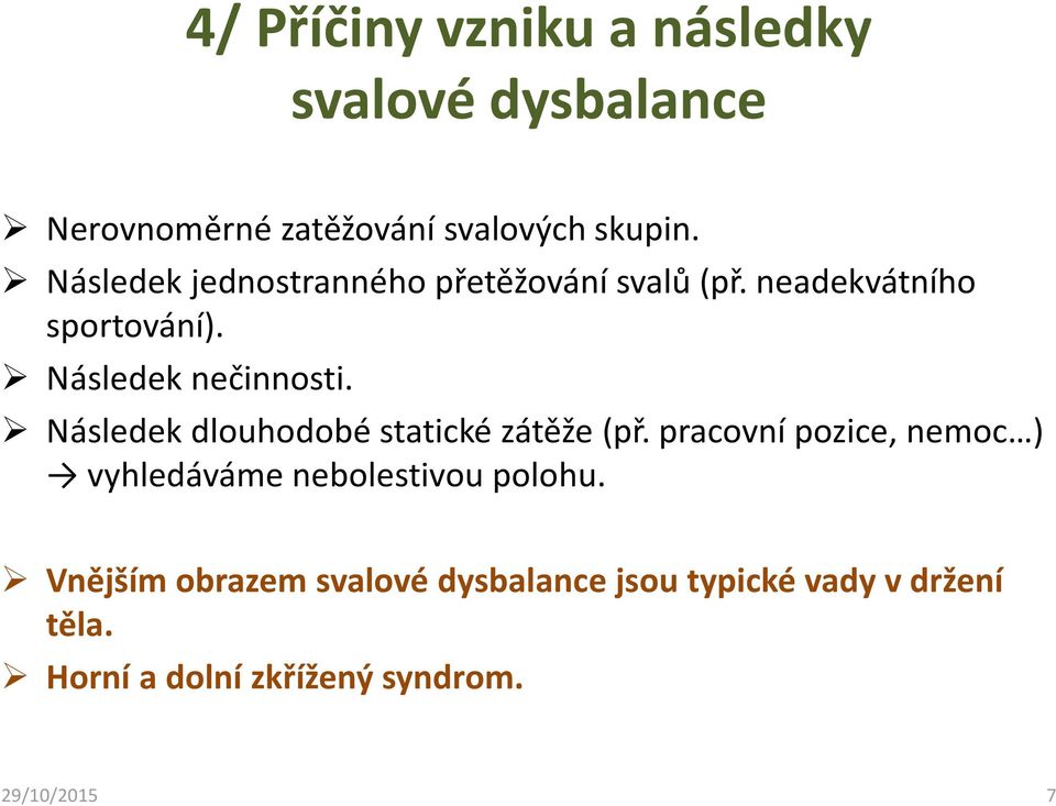 Následek dlouhodobé statické zátěže (př. pracovní pozice, nemoc ) vyhledáváme nebolestivou polohu.