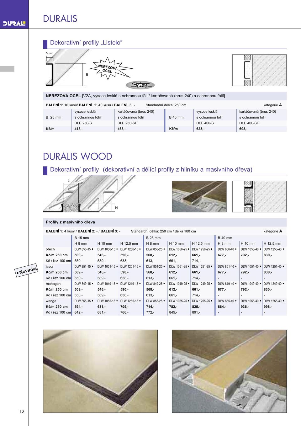 fólií DLE 250-S DLE 250-SF DLE 400-S DLE 400-SF Kč/m 418,- 468,- Kč/m 623,- 698,- DURALIS WOOD Dekorativní profily (dekorativní a dělící profily z hliníku a masivního dřeva) B H Profily z masivního