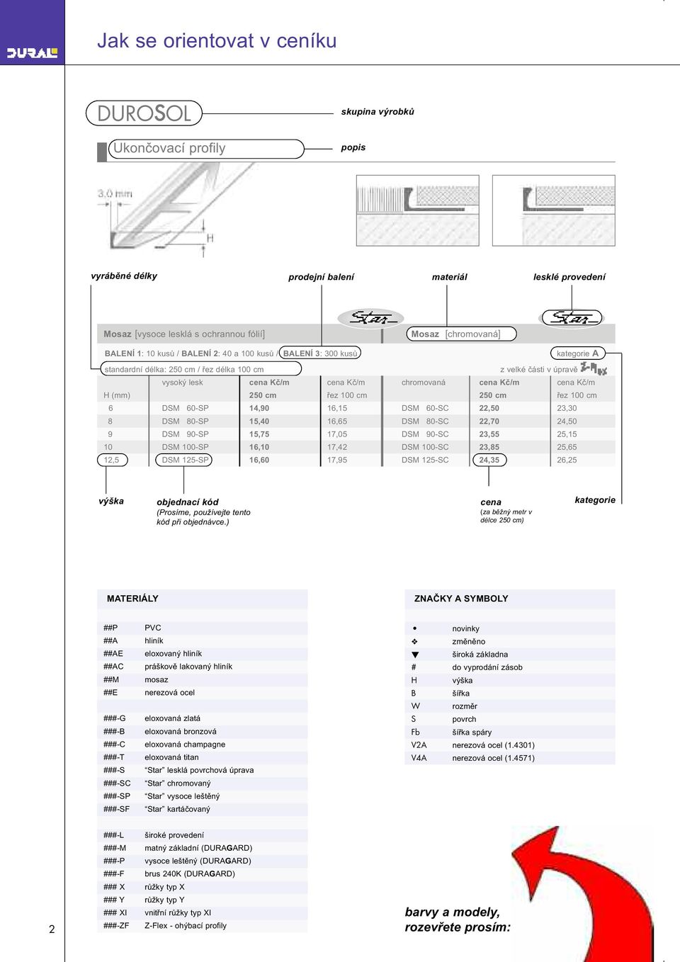 H (mm) 250 cm řez 100 cm 250 cm řez 100 cm 6 DSM 60-SP 14,90 16,15 DSM 60-SC 22,50 23,30 8 DSM 80-SP 15,40 16,65 DSM 80-SC 22,70 24,50 9 DSM 90-SP 15,75 17,05 DSM 90-SC 23,55 25,15 10 DSM 100-SP