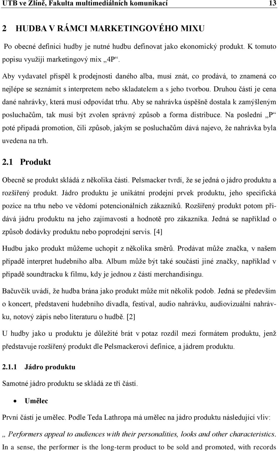 Druhou částí je cena dané nahrávky, která musí odpovídat trhu. Aby se nahrávka úspěšně dostala k zamýšleným posluchačům, tak musí být zvolen správný způsob a forma distribuce.