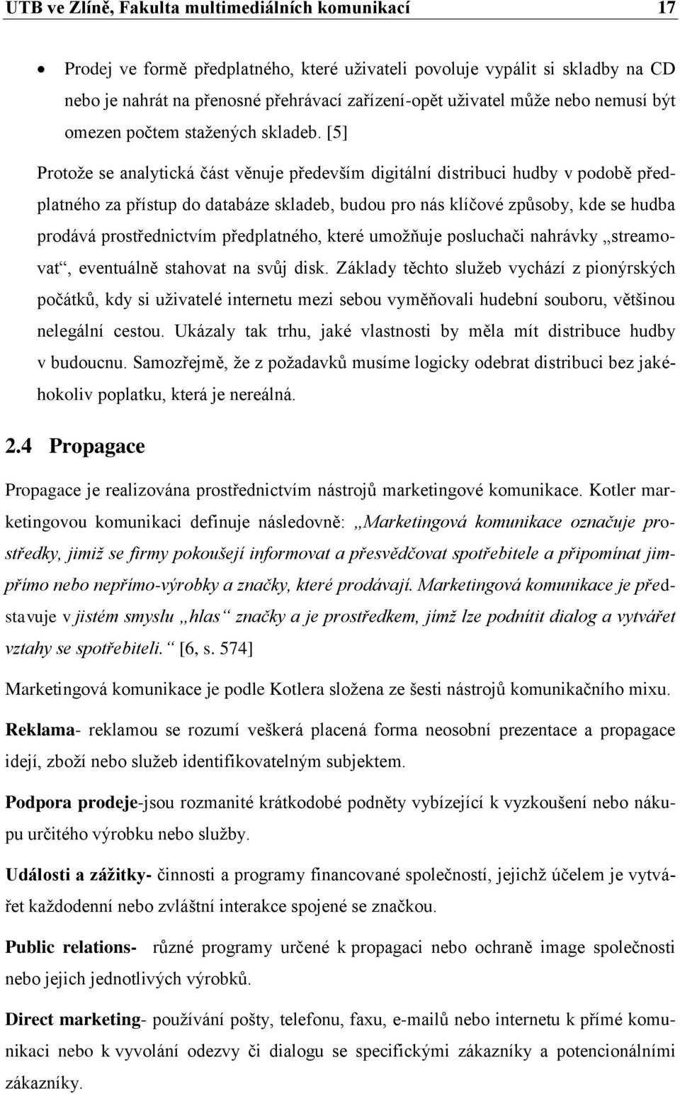 [5] Protoţe se analytická část věnuje především digitální distribuci hudby v podobě předplatného za přístup do databáze skladeb, budou pro nás klíčové způsoby, kde se hudba prodává prostřednictvím