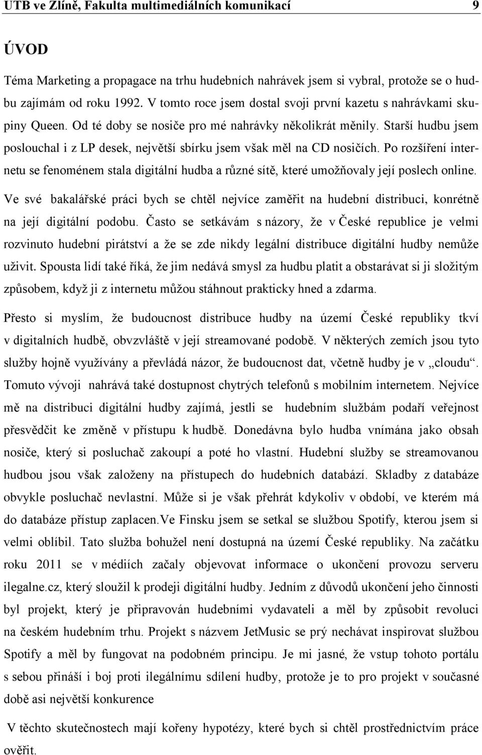 Starší hudbu jsem poslouchal i z LP desek, největší sbírku jsem však měl na CD nosičích. Po rozšíření internetu se fenoménem stala digitální hudba a různé sítě, které umoţňovaly její poslech online.