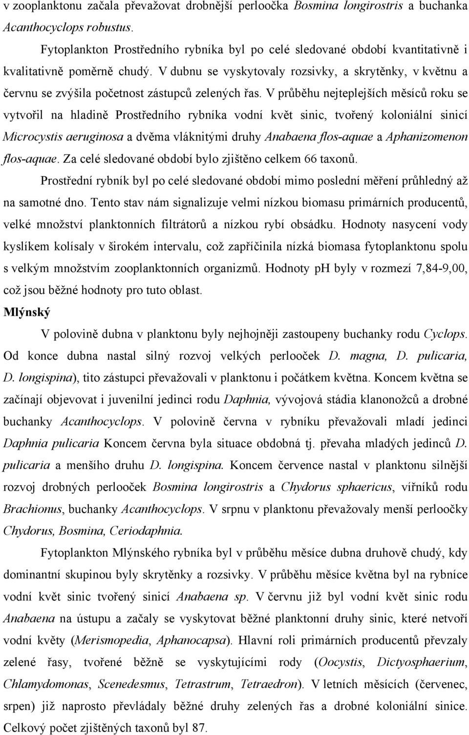 V dubnu se vyskytovaly rozsivky, a skrytěnky, v květnu a červnu se zvýšila početnost zástupců zelených řas.