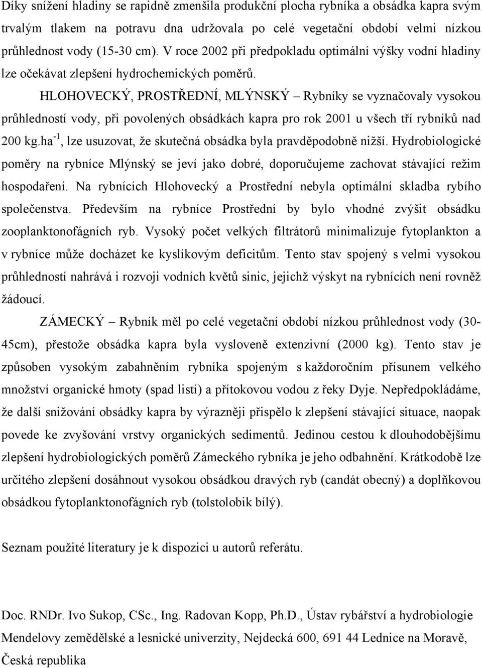 HLOHOVECKÝ, PROSTŘEDNÍ, MLÝNSKÝ Rybníky se vyznačovaly vysokou průhledností vody, při povolených obsádkách kapra pro rok 2001 u všech tří rybníků nad 200 kg.
