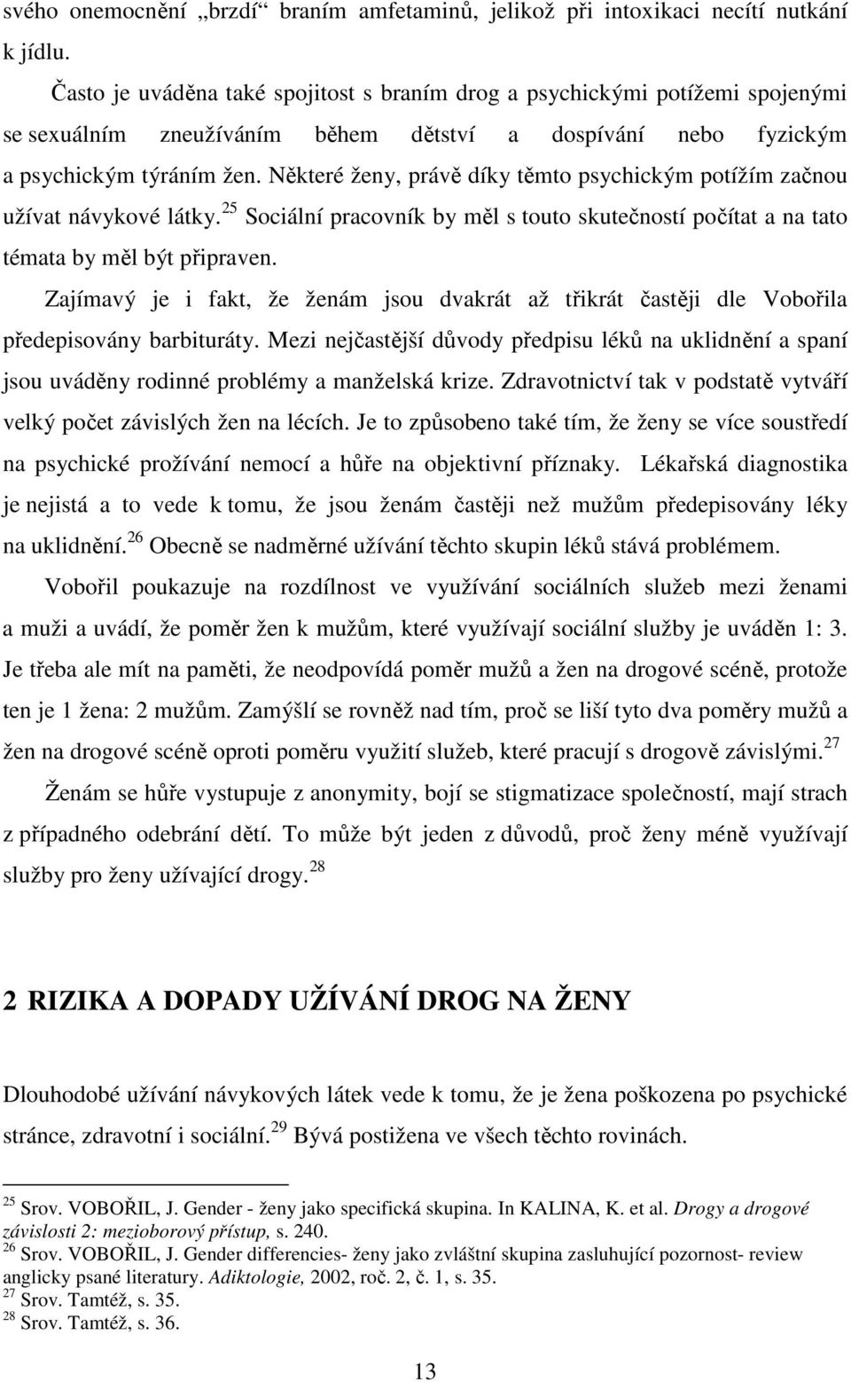 Některé ženy, právě díky těmto psychickým potížím začnou užívat návykové látky. 25 Sociální pracovník by měl s touto skutečností počítat a na tato témata by měl být připraven.