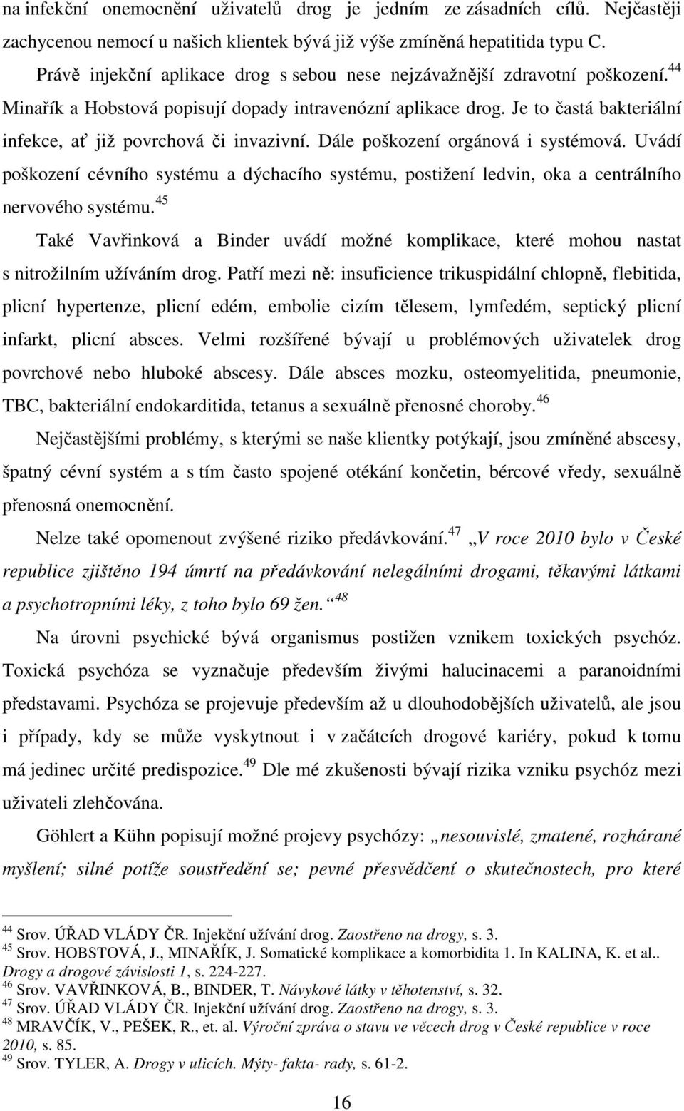 Je to častá bakteriální infekce, ať již povrchová či invazivní. Dále poškození orgánová i systémová.