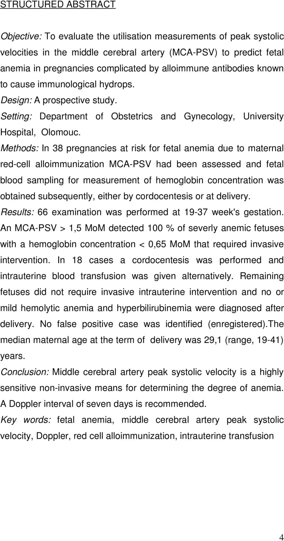 Methods: In 38 pregnancies at risk for fetal anemia due to maternal red-cell alloimmunization MCA-PSV had been assessed and fetal blood sampling for measurement of hemoglobin concentration was