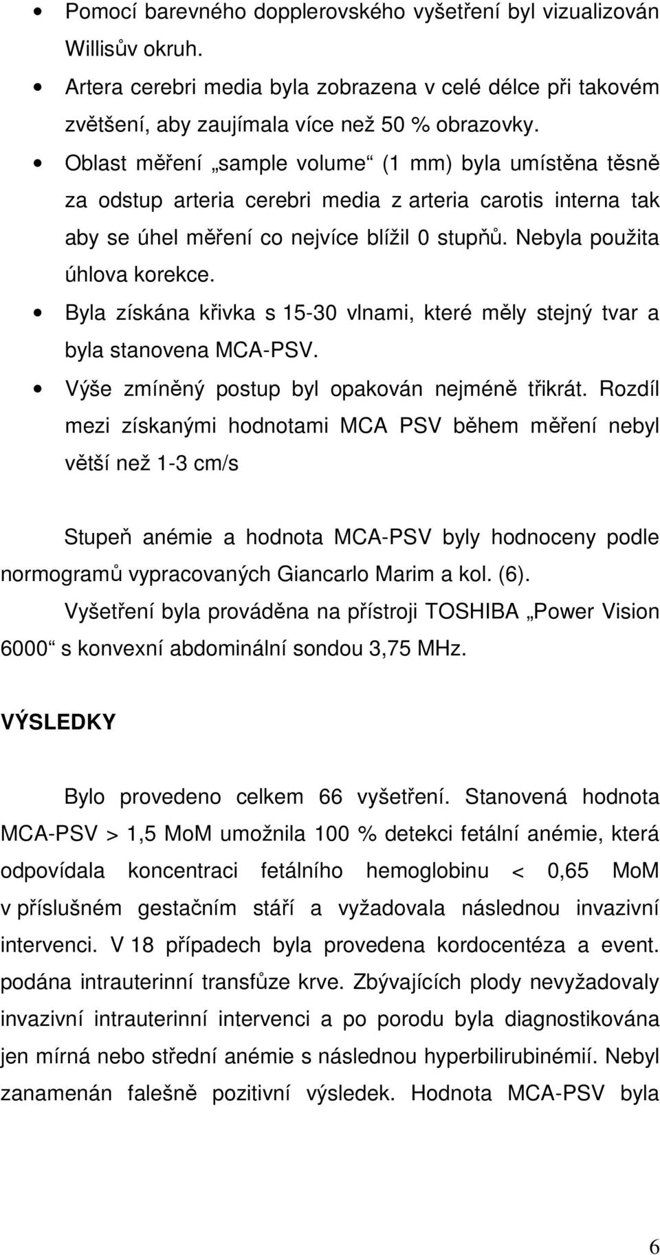 Byla získána křivka s 15-30 vlnami, které měly stejný tvar a byla stanovena MCA-PSV. Výše zmíněný postup byl opakován nejméně třikrát.