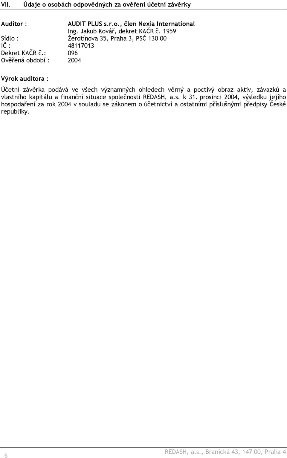 : 096 Ověřená období : 2004 Výrok auditora : Účetní závěrka podává ve všech významných ohledech věrný a poctivý obraz aktiv, závazků a