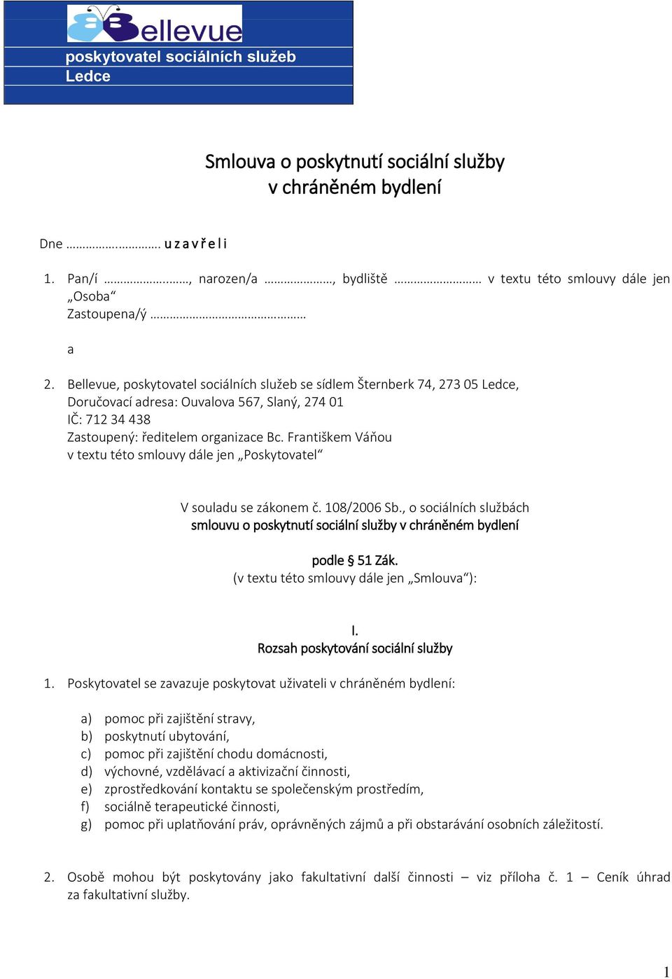 Františkem Váňou v textu této smlouvy dále jen Poskytovatel V souladu se zákonem č. 108/2006 Sb., o sociálních službách smlouvu o poskytnutí sociální služby v chráněném bydlení podle 51 Zák.