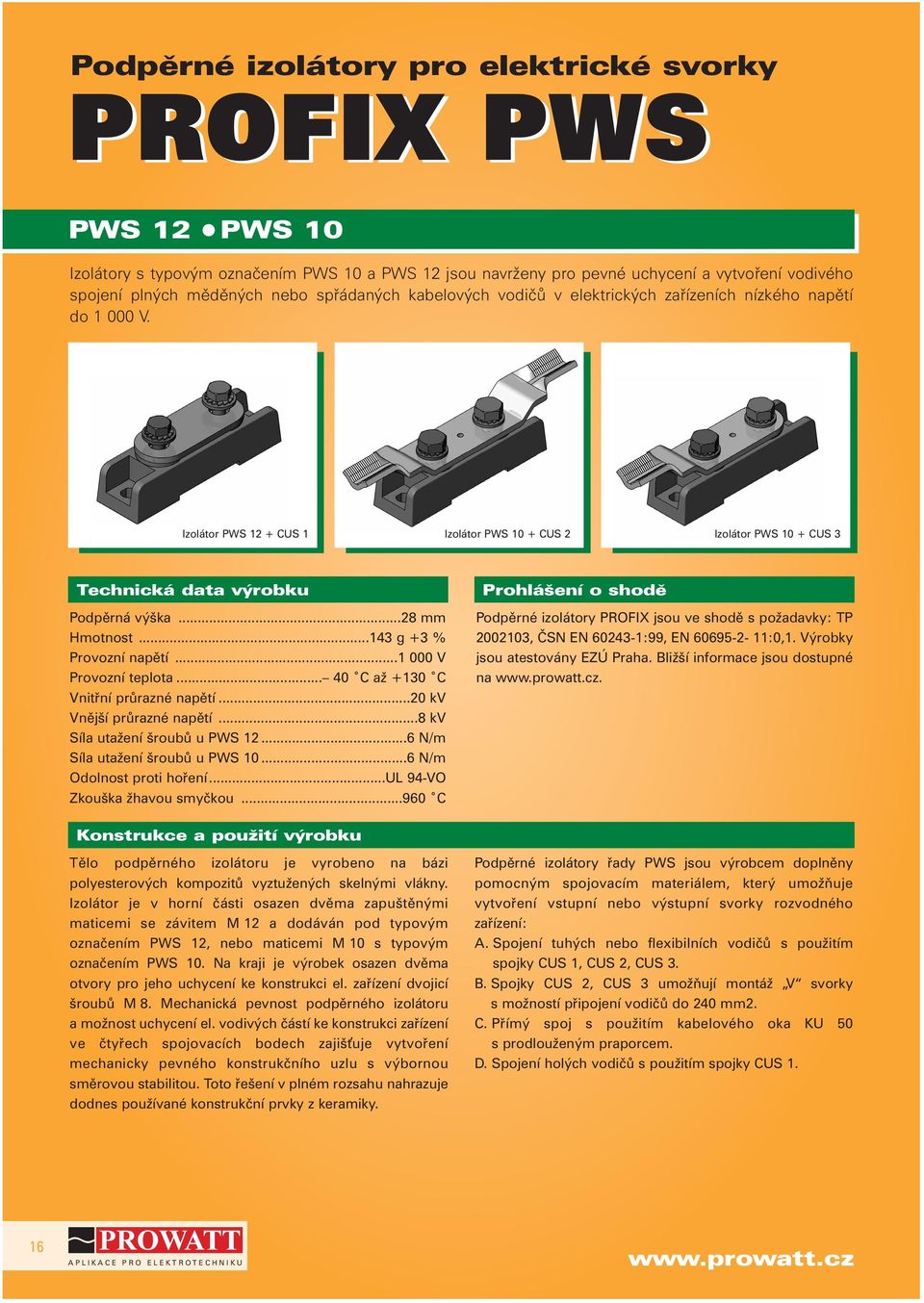 ..143 g +3 % Provozní napětí... V Provozní teplota... C až +130 C Vnitřní průrazné napětí...20 kv Vnější průrazné napětí...8 kv Síla utažení šroubů u PWS 12...6 N/m Síla utažení šroubů u PWS 10.