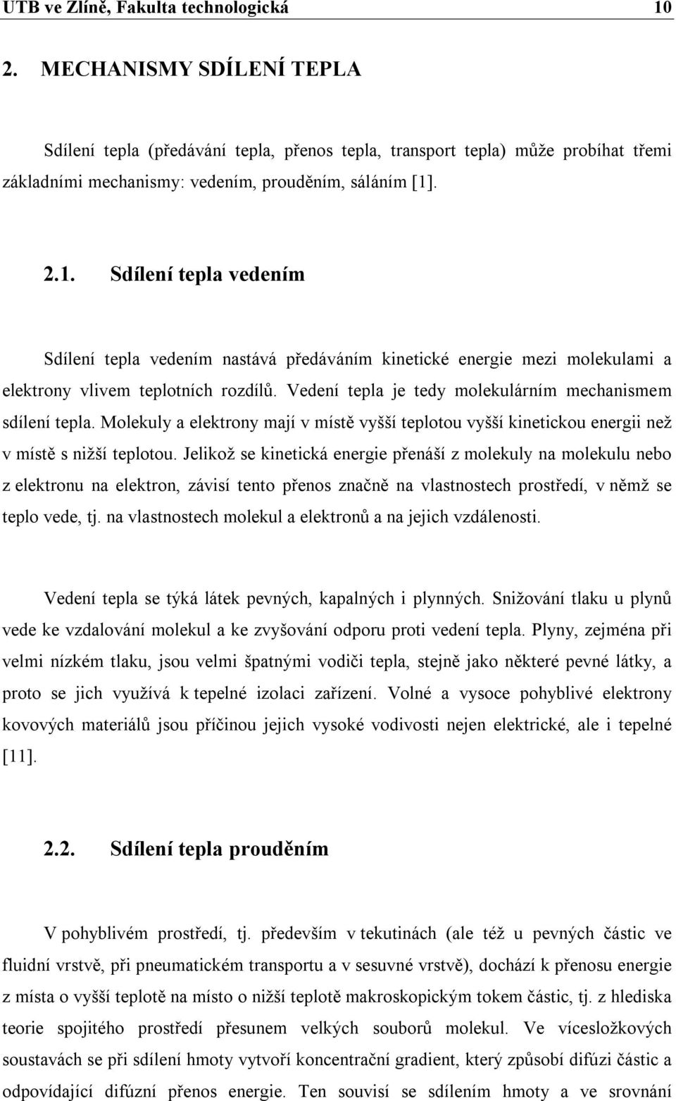 . 2.1. Sdílení tepla vedením Sdílení tepla vedením nastává předáváním kinetické energie mezi molekulami a elektrony vlivem teplotních rozdílů.