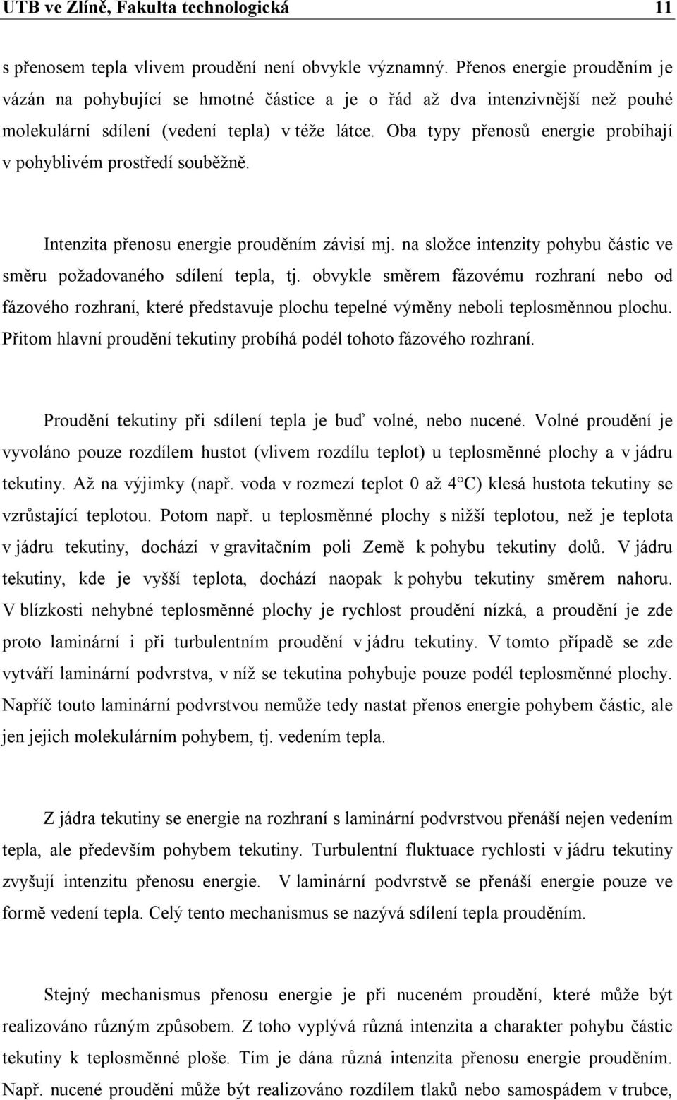 Oba typy přenosů energie probíhají v pohyblivém prostředí souběžně. Intenzita přenosu energie prouděním závisí mj. na složce intenzity pohybu částic ve směru požadovaného sdílení tepla, tj.