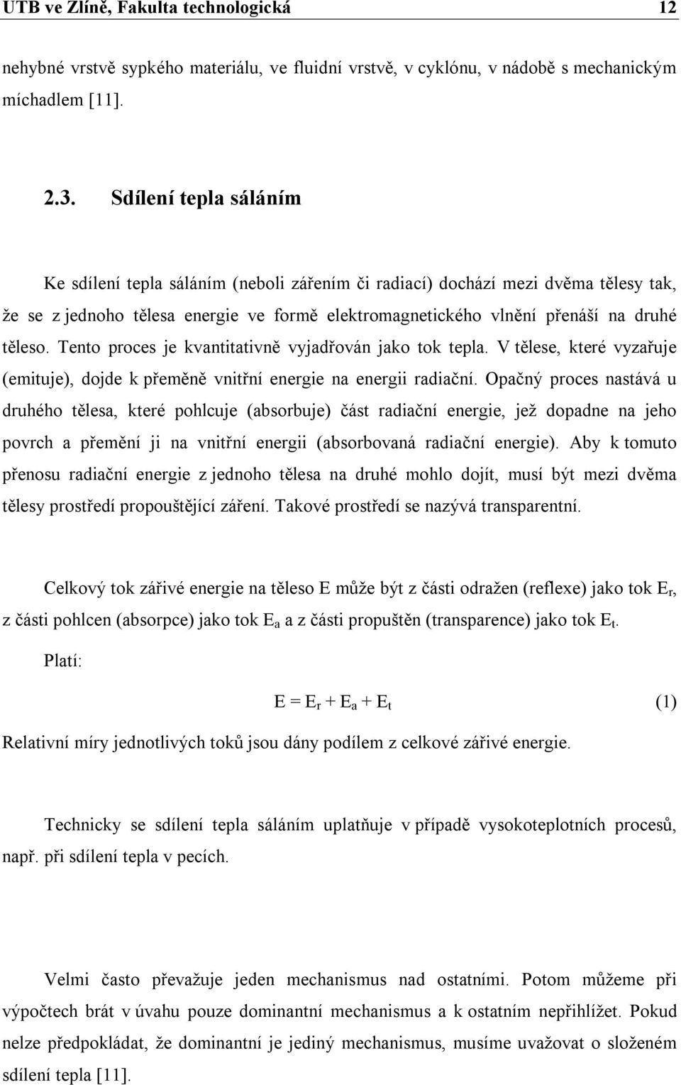 Tento proces je kvantitativně vyjadřován jako tok tepla. V tělese, které vyzařuje (emituje), dojde k přeměně vnitřní energie na energii radiační.