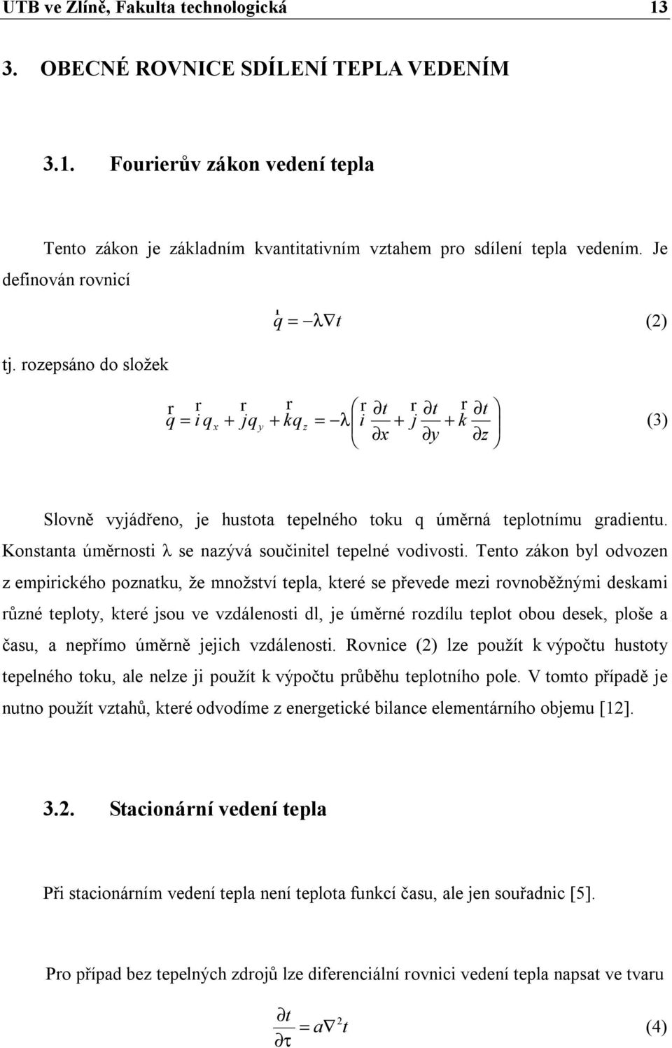 rozepsáno do složek r r q = i q x r + jq y r + kq z r t r t r t = λ i + j + k (3) x y z Slovně vyjádřeno, je hustota tepelného toku q úměrná teplotnímu gradientu.