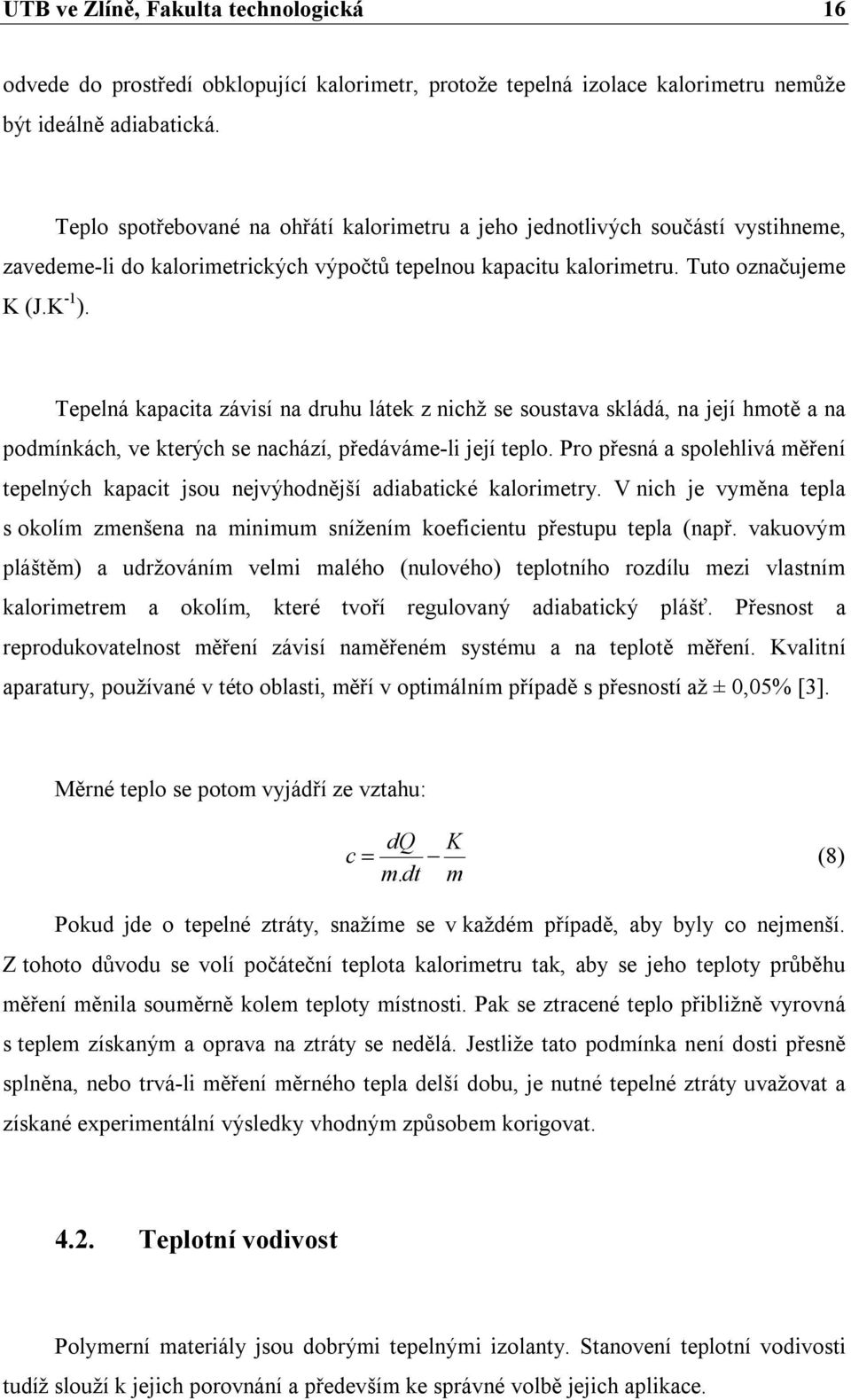 Tepelná kapacita závisí na druhu látek z nichž se soustava skládá, na její hmotě a na podmínkách, ve kterých se nachází, předáváme-li její teplo.