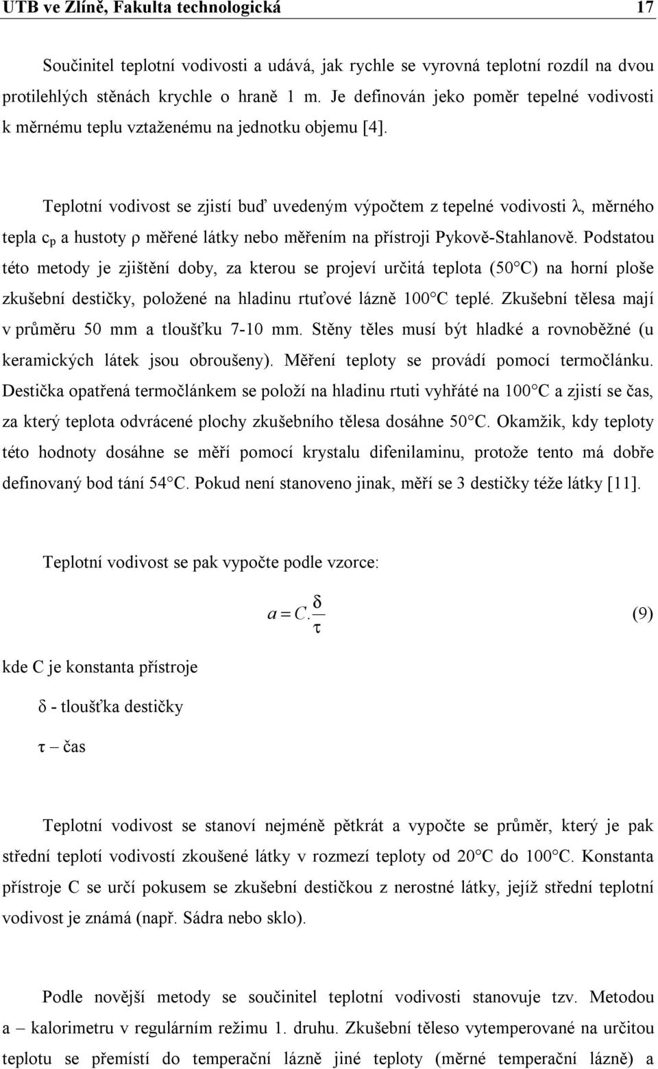 Teplotní vodivost se zjistí buď uvedeným výpočtem z tepelné vodivosti λ, měrného tepla c p a hustoty ρ měřené látky nebo měřením na přístroji Pykově-Stahlanově.