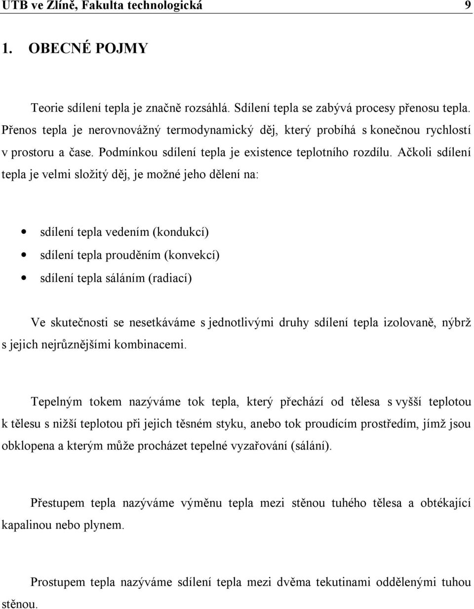 Ačkoli sdílení tepla je velmi složitý děj, je možné jeho dělení na: sdílení tepla vedením (kondukcí) sdílení tepla prouděním (konvekcí) sdílení tepla sáláním (radiací) Ve skutečnosti se nesetkáváme s