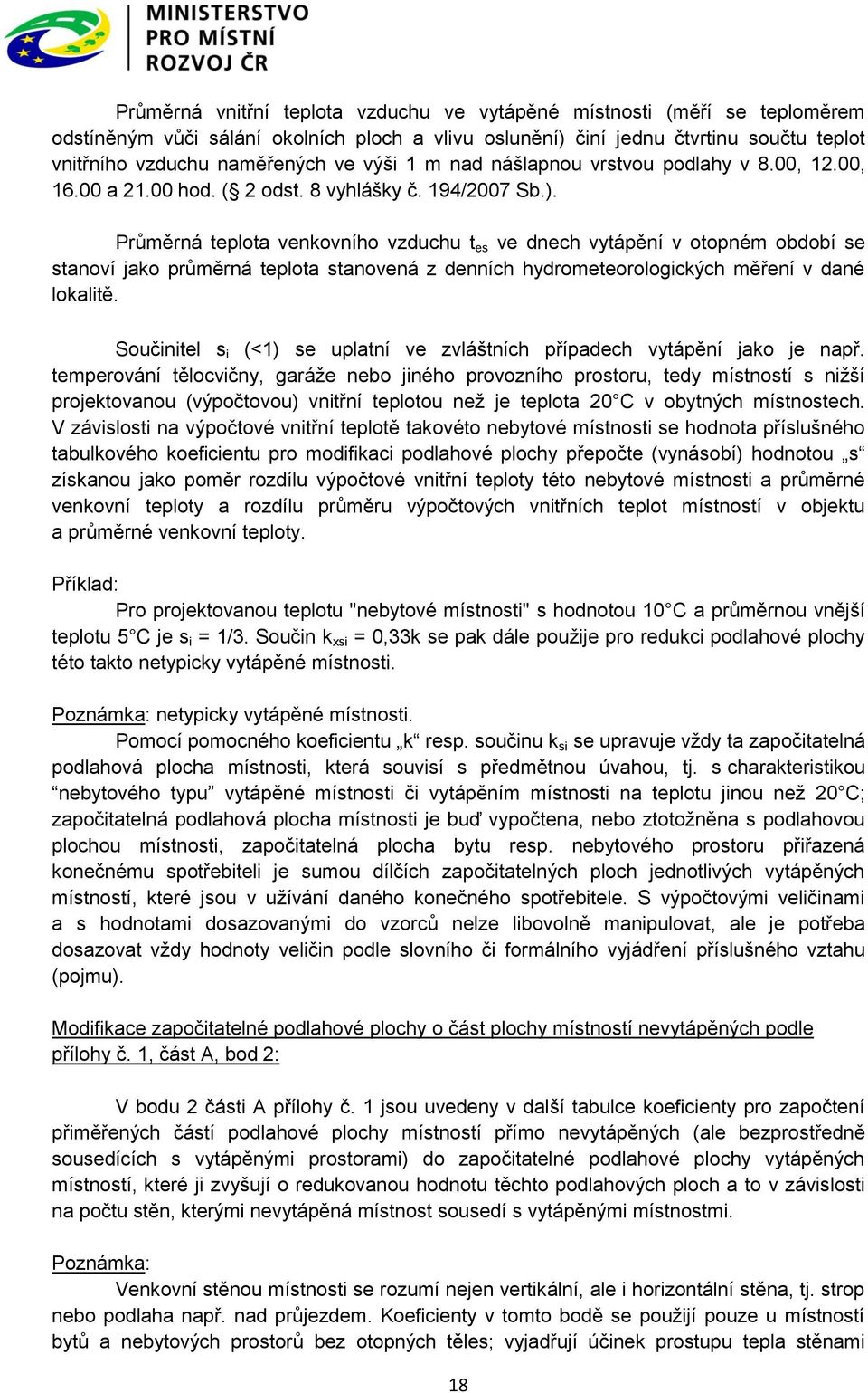 Průměrná teplota venkovního vzduchu t es ve dnech vytápění v otopném období se stanoví jako průměrná teplota stanovená z denních hydrometeorologických měření v dané lokalitě.