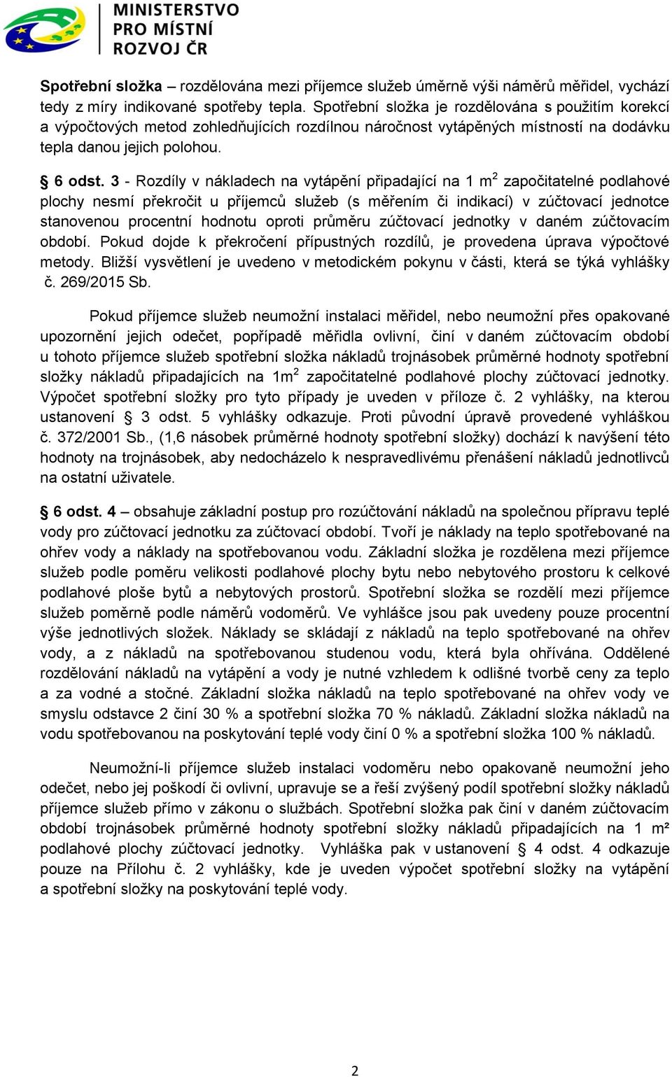 3 - Rozdíly v nákladech na vytápění připadající na 1 m 2 započitatelné podlahové plochy nesmí překročit u příjemců služeb (s měřením či indikací) v zúčtovací jednotce stanovenou procentní hodnotu