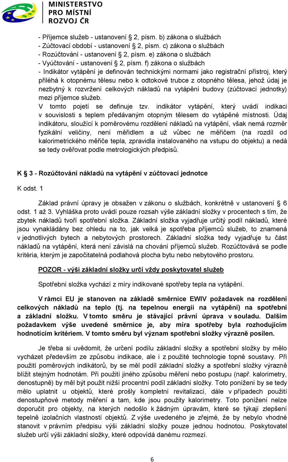 f) zákona o službách - Indikátor vytápění je definován technickými normami jako registrační přístroj, který přiléhá k otopnému tělesu nebo k odtokové trubce z otopného tělesa, jehož údaj je nezbytný