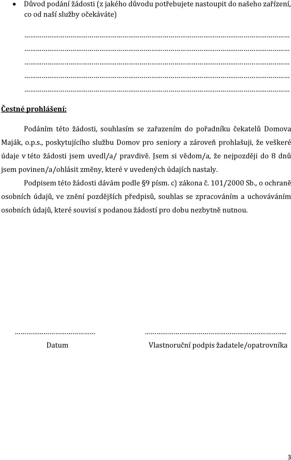 Jsem si vědom/a, že nejpozději do 8 dnů jsem povinen/a/ohlásit změny, které v uvedených údajích nastaly. Podpisem této žádosti dávám podle 9 písm. c) zákona č. 101/2000 Sb.