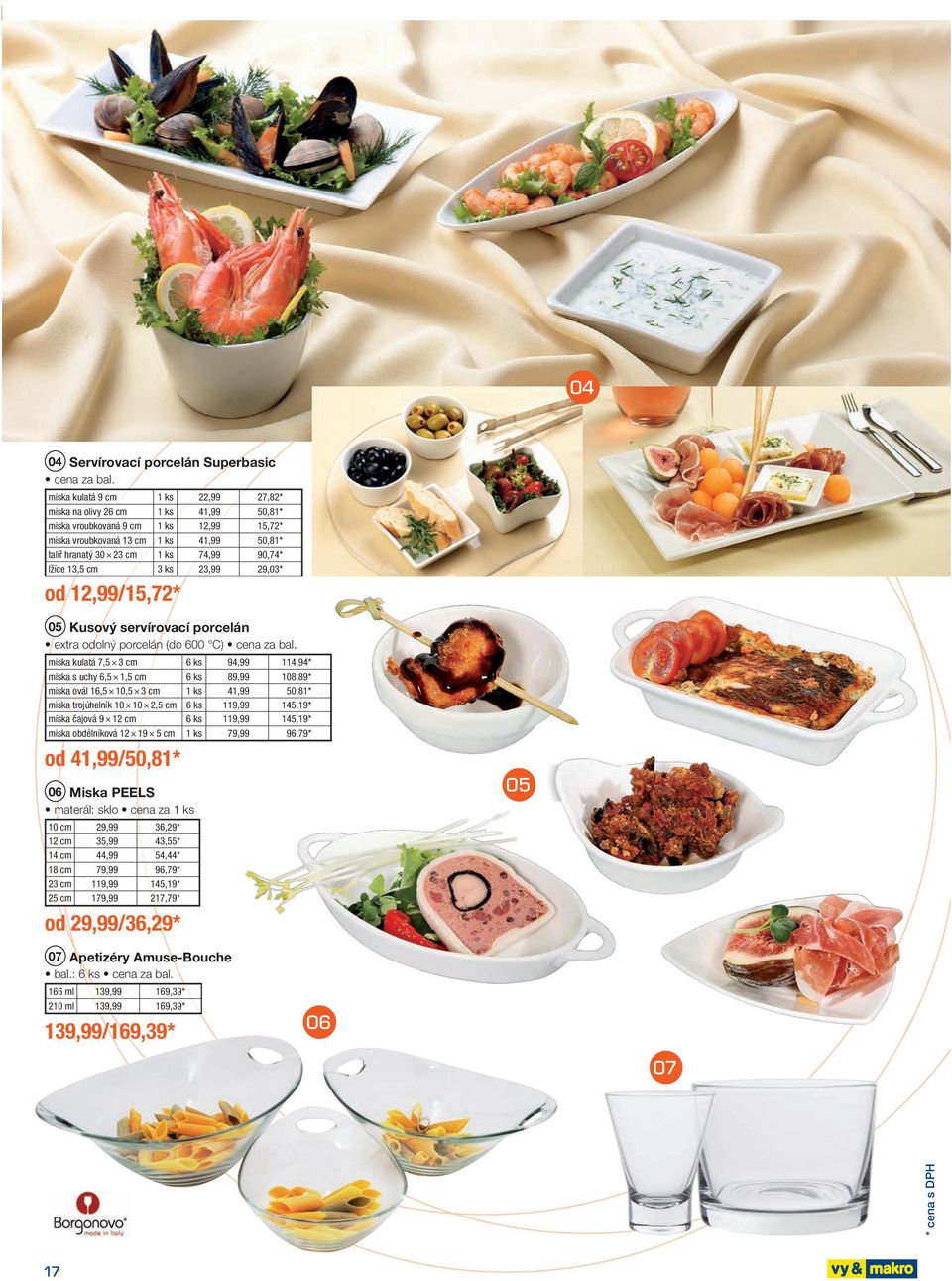 13,5 cm3 ks23,99 29,03 * od 12,99 /15,72* 05 Kusový servírovací porcelán extra odolný porcelán (do 600 C) cena za bal.