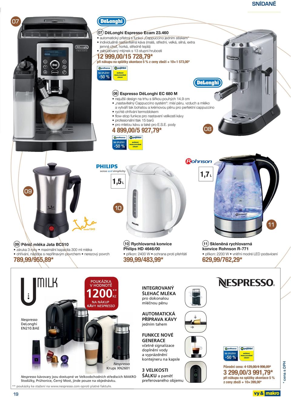12 999,00 /15 728,79 * při nákupu na splátky akontace 5 % z ceny zboží + 10 1 573,00* NA SPLÁTKY -50 % 08 Espresso DēLonghi EC 680 M nejužší design na trhu s šířkou pouhých 14,9 cm nastavitelný