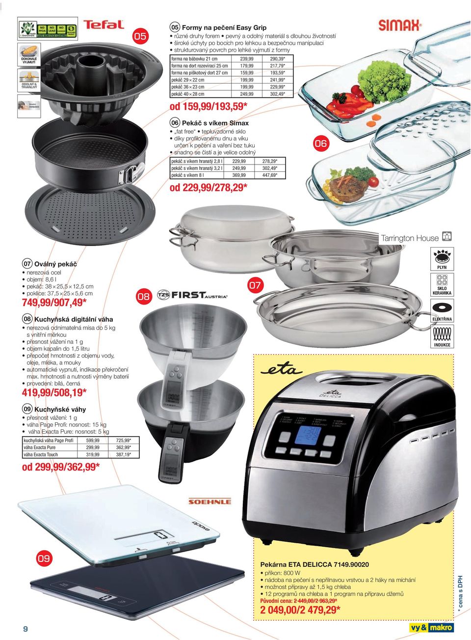 28 cm249,99 302,49 * od 159,99 /193,59* 06 Pekáč s víkem Simax fat free tepluvzdorné sklo díky profilovanému dnu a víku určen k pečení a vaření bez tuku snadno se čistí a je velice odolný pekáč s