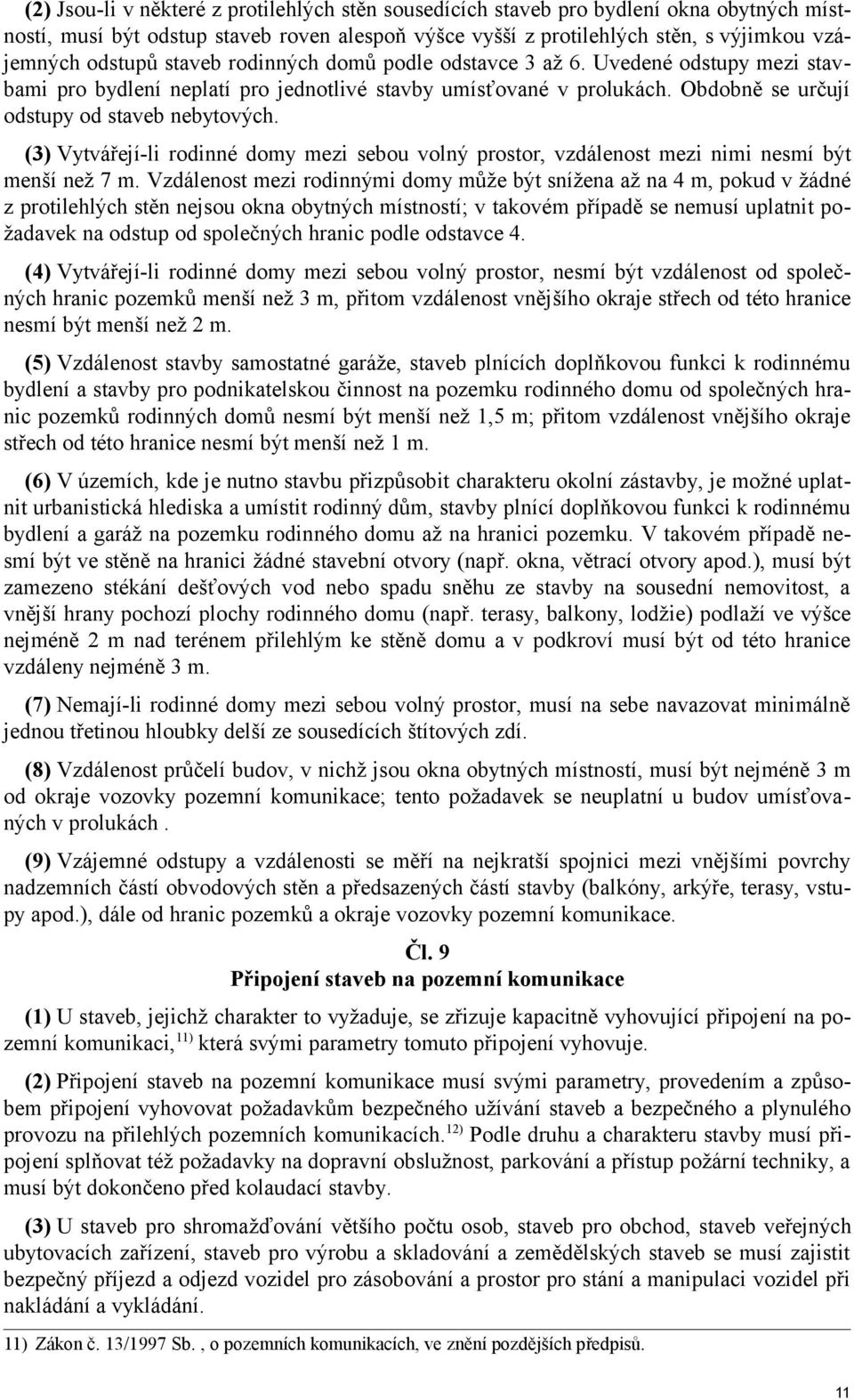 (3) Vytvářejí-li rodinné domy mezi sebou volný prostor, vzdálenost mezi nimi nesmí být menší než 7 m.