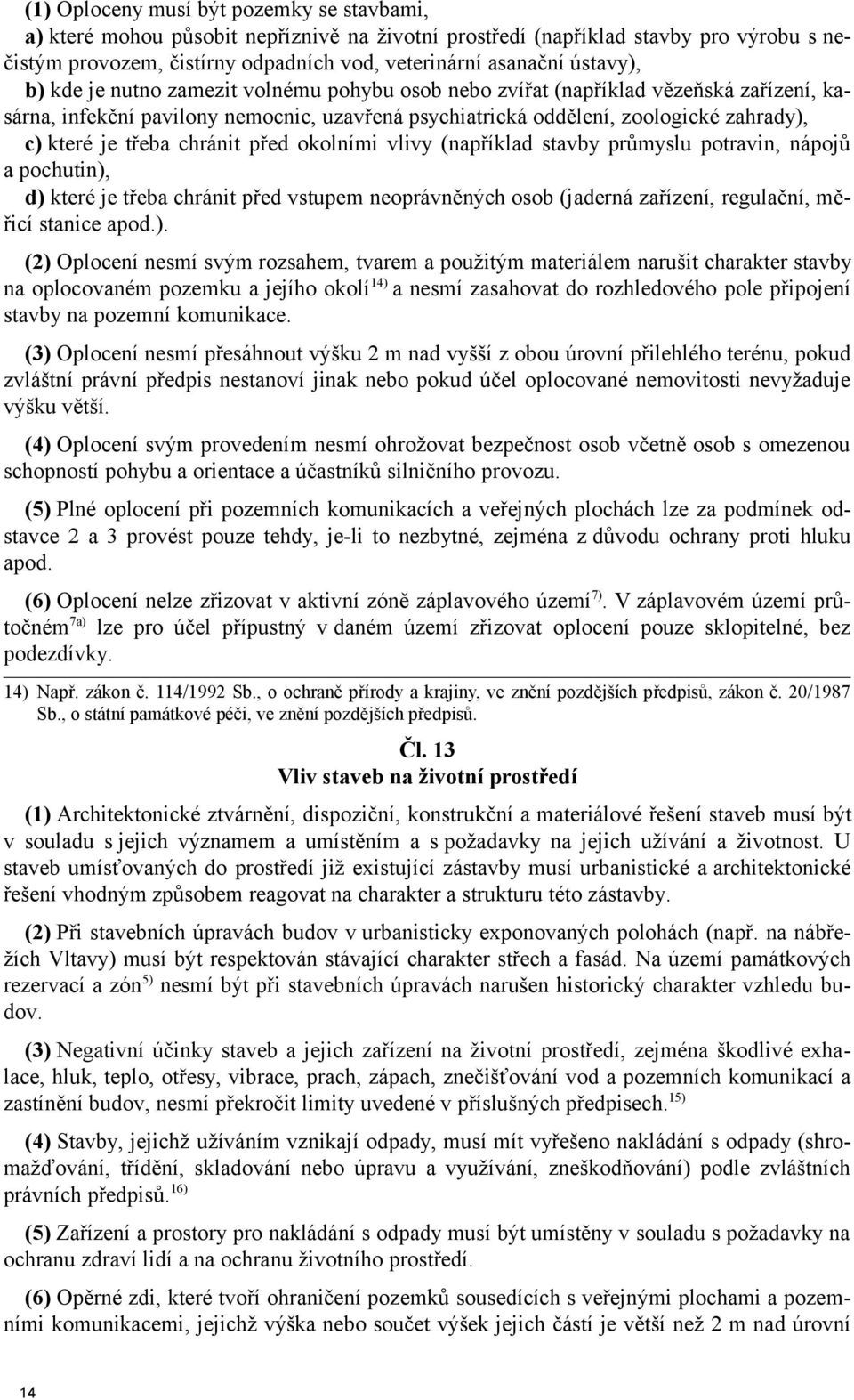 třeba chránit před okolními vlivy (například stavby průmyslu potravin, nápojů a pochutin), d) které je třeba chránit před vstupem neoprávněných osob (jaderná zařízení, regulační, měřicí stanice apod.