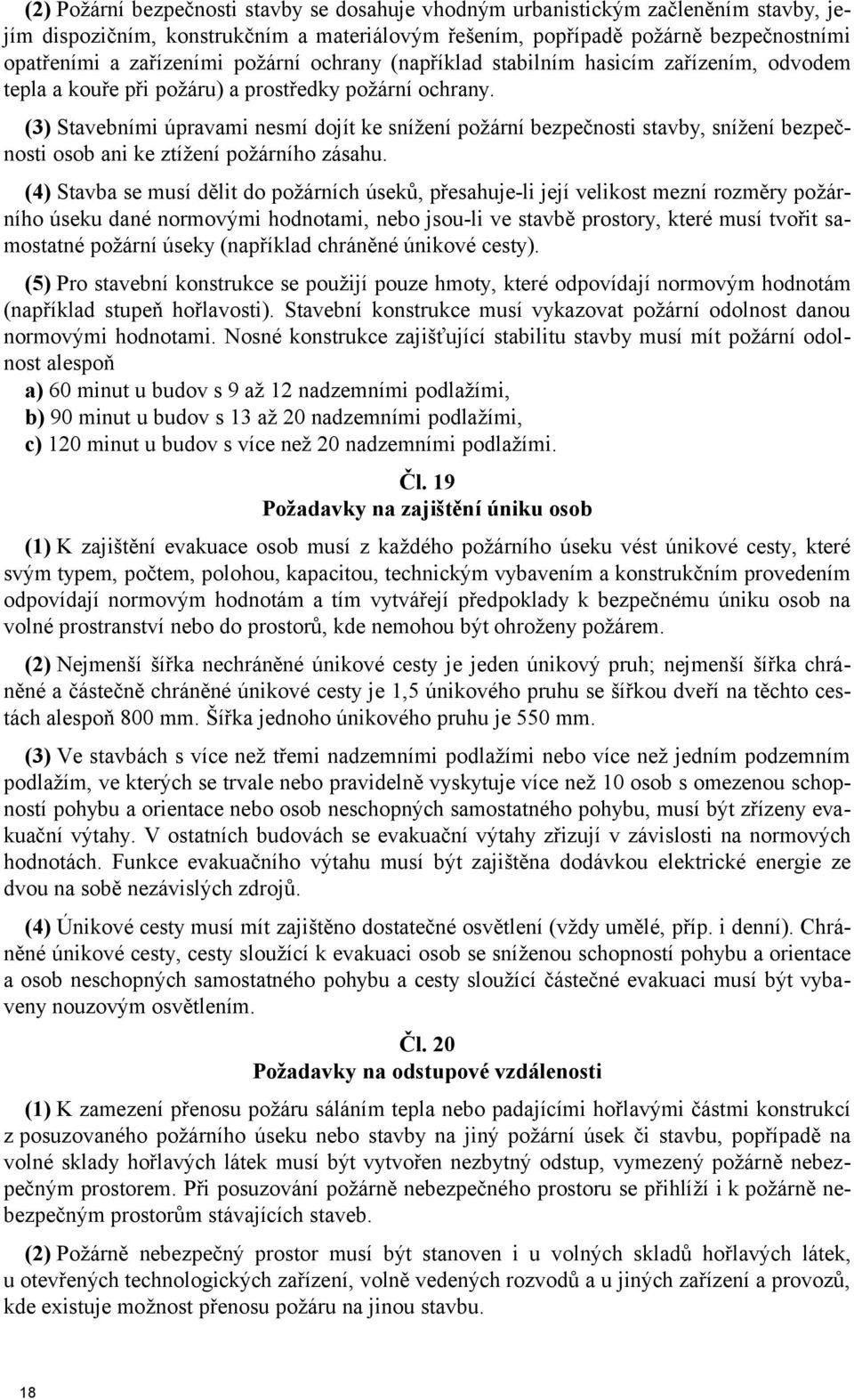 (3) Stavebními úpravami nesmí dojít ke snížení požární bezpečnosti stavby, snížení bezpečnosti osob ani ke ztížení požárního zásahu.