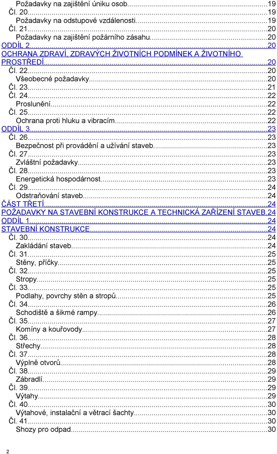 ..22 ODDÍL 3...23 Čl. 26...23 Bezpečnost při provádění a užívání staveb...23 Čl. 27...23 Zvláštní požadavky...23 Čl. 28...23 Energetická hospodárnost...23 Čl. 29...24 Odstraňování staveb.
