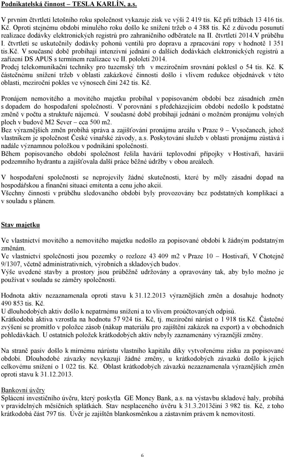 čtvrtletí se uskutečnily dodávky pohonů ventilů pro dopravu a zpracování ropy v hodnotě 1 351 tis.kč.