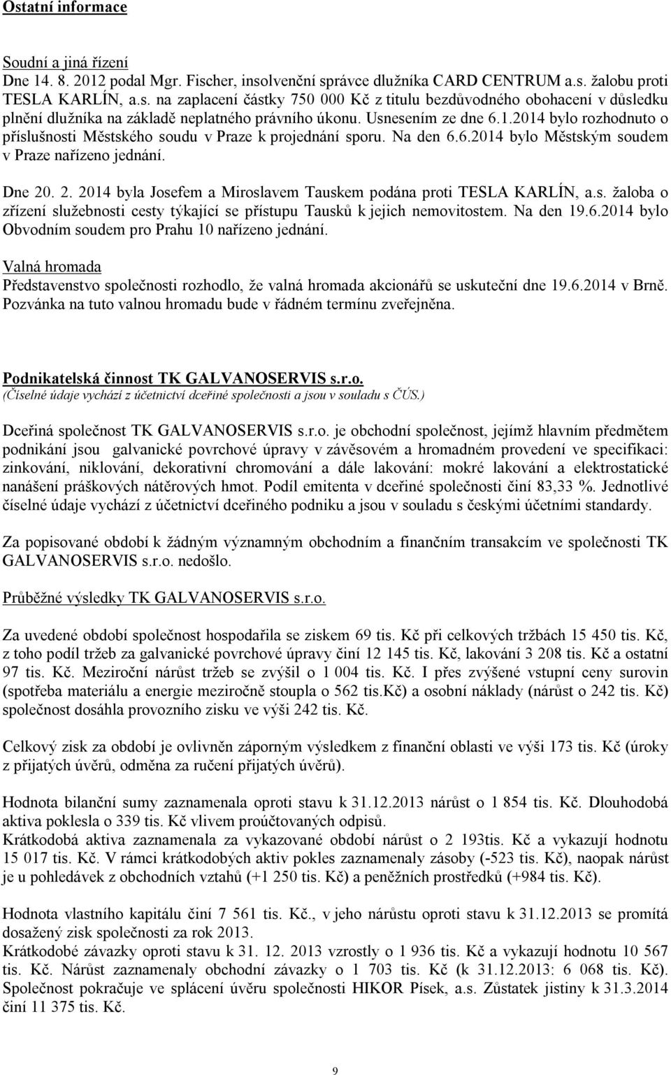 . 2. 2014 byla Josefem a Miroslavem Tauskem podána proti TESLA KARLÍN, a.s. žaloba o zřízení služebnosti cesty týkající se přístupu Tausků k jejich nemovitostem. Na den 19.6.